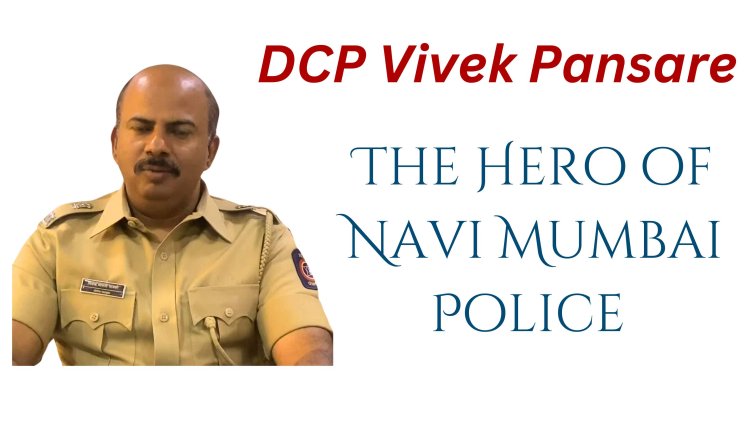 DCP Vivek Pansare: The Hero of Navi Mumbai Police