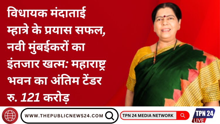 विधायक मंदाताई म्हात्रे के प्रयास सफल, नवी मुंबईकरों का इंतजार खत्म: महाराष्ट्र भवन का अंतिम टेंडर रु. 121 करोड़