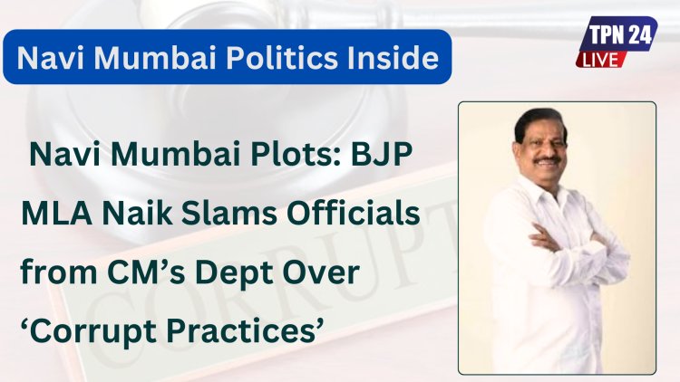 Navi Mumbai Politics Inside : Navi Mumbai Plots: BJP MLA Naik Slams Officials from CM’s Dept Over ‘Corrupt Practices’