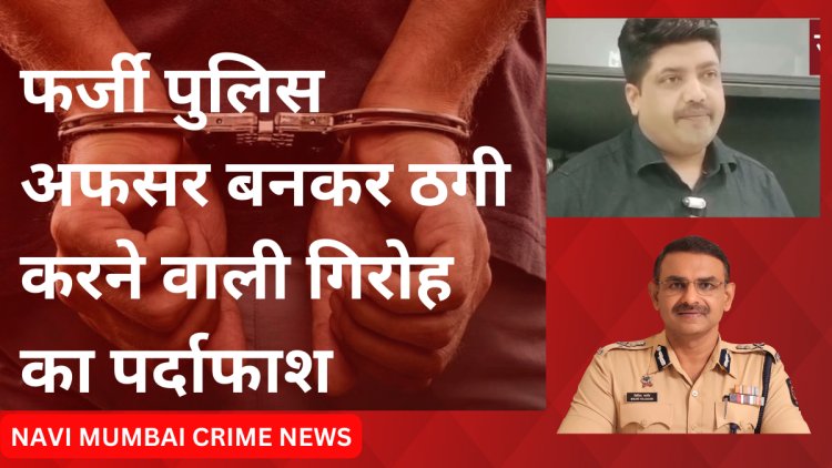 Navi Mumbai : नकली पुलिस बनकर ठगी करने वाले गिरोह को नवी मुंबई पुलिस ने हिरासत में लिया