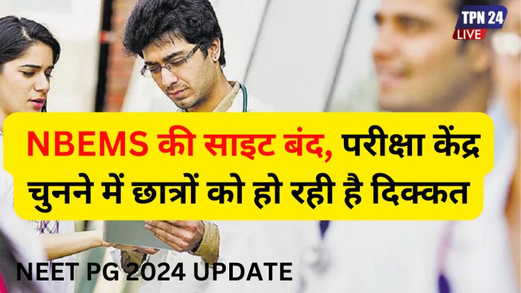 NEET PG 2024: NBEMS की साइट बंद, परीक्षा केंद्र चुनने में छात्रों को हो रही है दिक्कत { TPN 24 Live }